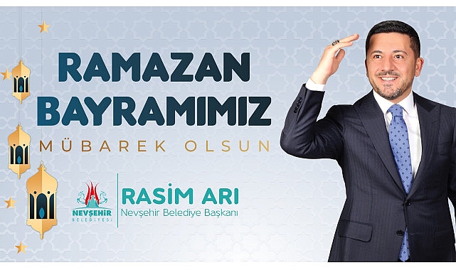 Nevşehir Belediye Başkanı Rasim Arı’nın Ramazan Bayramı İletisi