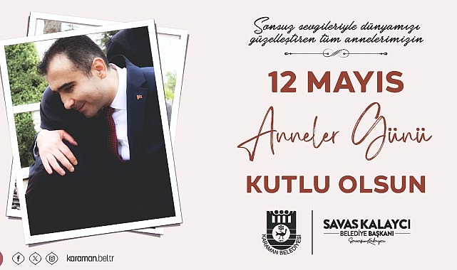 Karaman Belediye Başkanı Savaş Kalaycı, 12 Mayıs Anneler Günü münasebetiyle bir ileti yayınlayarak tüm annelerin Anneler Günü’nü kutladı